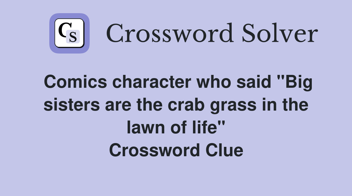 Comics character who said "Big sisters are the crab grass in the lawn